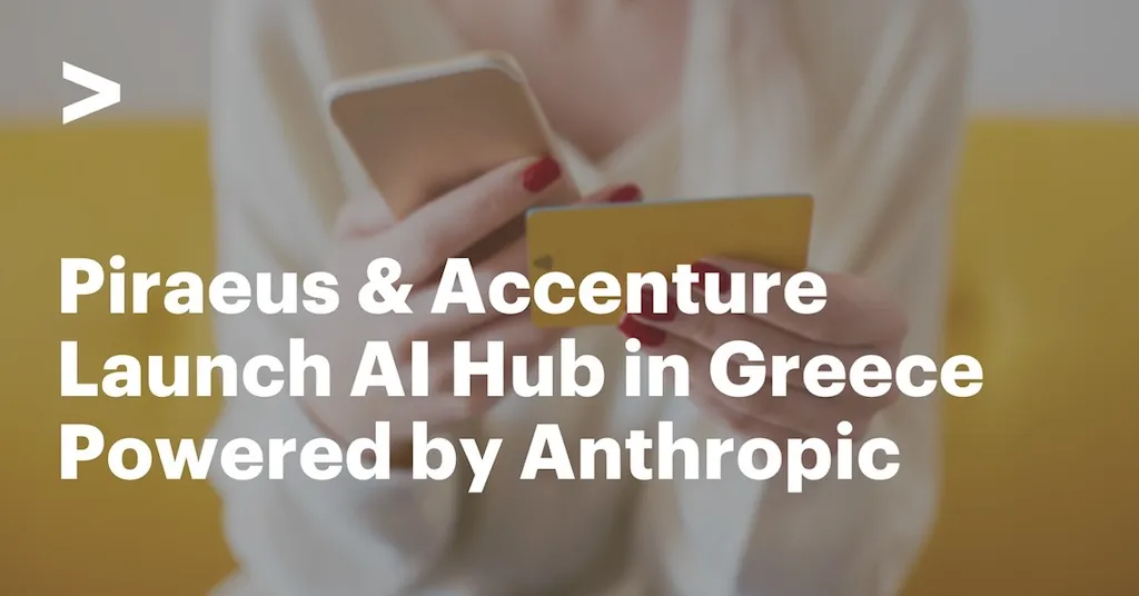 Πειραιώς και Accenture ιδρύουν AI Hub στην Ελλάδα αξιοποιώντας τεχνολογίες της Anthropic